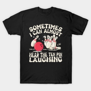 Sometimes I Can Almost Hear The Ten Pin Laughing Funny Bowling Lover Humor T-Shirt